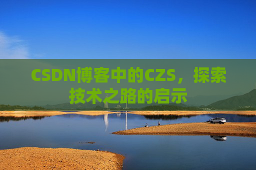 CSDN博客中的CZS，探索技术之路的启示